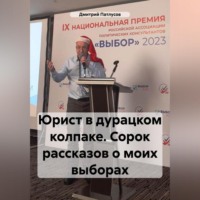 Юрист в дурацком колпаке. Сорок рассказов о моих выборах.