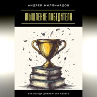 Мышление победителя. Как всегда добиваться своего