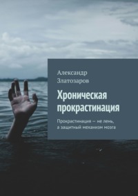Хроническая прокрастинация. Прокрастинация – не лень, а защитный механизм мозга