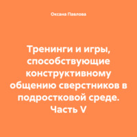 Тренинги и игры, способствующие конструктивному общению сверстников в подростковой среде. Часть V