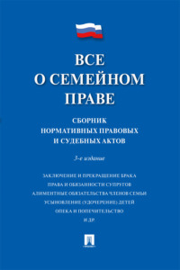 Все о семейном праве. 3-е издание. Сборник нормативных правовых и судебных актов