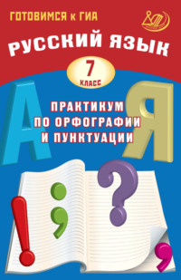 Русский язык. 7 класс. Практикум по орфографии и пунктуации. Готовимся к ГИА