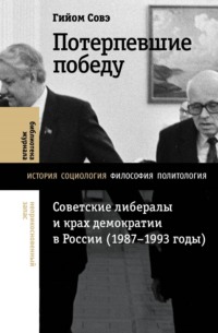Потерпевшие победу. Советские либералы и крах демократии в России (1987–1993 годы)