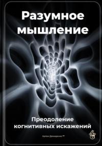 Разумное мышление: Преодоление когнитивных искажений