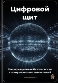 Цифровой щит: Информационная безопасность в эпоху квантовых вычислений