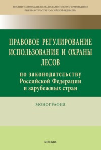 Правовое регулирование использования и охраны лесов по законодательству Российской Федерации и зарубежных стран
