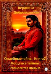 Семейные тайны. Книга 7. Когда все тайное становится явным