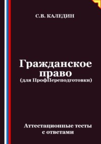 Гражданское право (для ПрофПереподготовки). Аттестационные тесты с ответами