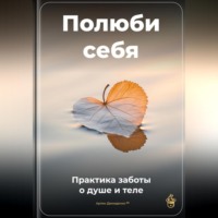 Полюби себя: Практика заботы о душе и теле