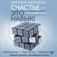 Счастье – это навык! Как управлять жизнью через любовь к себе и осознанное движение к целям