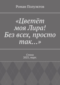 «Цветёт моя Лира! Без всех, просто так…». Стихи 2025, март.