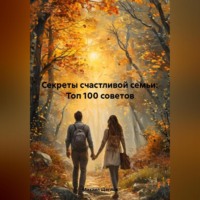 Секреты счастливой семьи: Топ 100 советов