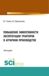 Повышение эффективности эксплуатации тракторов в аграрном производстве. (Аспирантура, Бакалавриат, Магистратура, Специалитет). Монография.