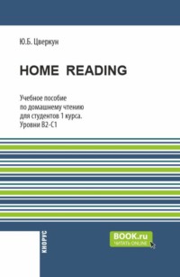 Home Reading: учебное пособие по домашнему чтению для студентов 1 курса. Уровни В2-С1. (Бакалавриат). Учебное пособие.