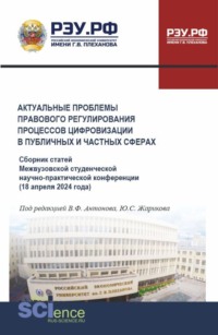Актуальные проблемы правового регулирования процессов цифровизации в публичных и частных сферах. Сборник статей Межвузовской студенческой научно-практической конференции 18 апреля 2024 года. (Аспирантура, Бакалавриат, Магистратура). Сборник статей.