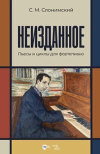 Неизданное. Пьесы и циклы для фортепиано