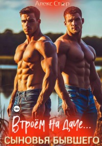 Сыновья бывшего. Втроём на даче…