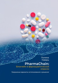 PharmaChain: блокчейн в фармацевтической отрасли. Прорывные варианты использования и решения