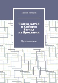 Чудеса Алтая и Сибири: Взгляд из Ярославля. Путешествие