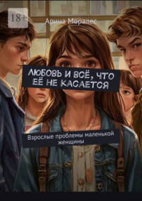 Любовь и всё, что её не касается. Взрослые проблемы маленькой женщины