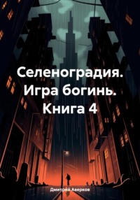 Селеноградия. Игра богинь. Книга 4