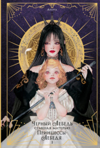 Черный лебедь, ставшая матерью принцессы-лебедя. Том 1
