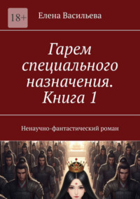 Гарем специального назначения. Книга 1. Ненаучно-фантастический роман