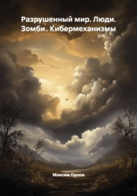 Разрушенный мир. Люди. Зомби . Кибермеханизмы