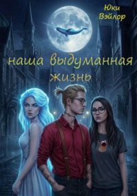 Наша выдуманная жизнь