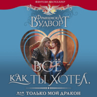 Все как ты хотел, или Только мой дракон!