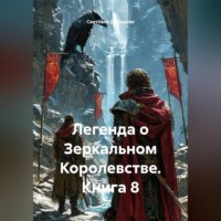 Легенда о Зеркальном Королевстве. Книга 8