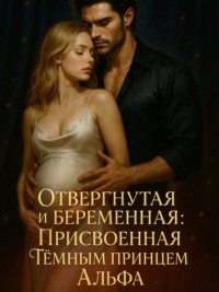 Отвергнутая и беременная: Присвоенная Тёмным Принцем Альфа