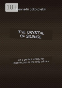 The Crystal of Silence. «In a perfect world, her imperfection is the only crime.»