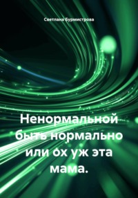 Ненормальной быть нормально или ох уж эта мама.