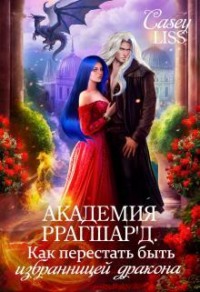 Академия Ррагшар'д. Как перестать быть избранницей дракона