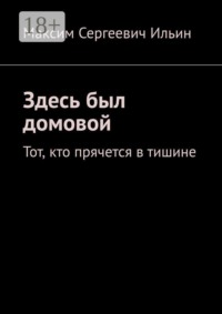 Здесь был домовой. Тот, кто прячется в тишине