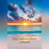 Хочу любить и быть любимой
