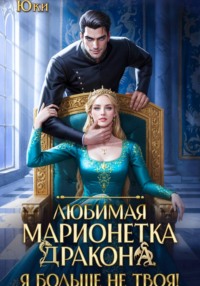 Любимая марионетка дракона. Я больше не твоя!