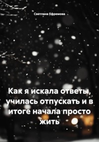 Как я искала ответы, училась отпускать и в итоге начала просто жить