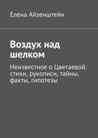 Воздух над шелком. Неизвестное о Цветаевой: стихи, рукописи, тайны, факты, гипотезы