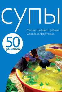 50 рецептов. Супы