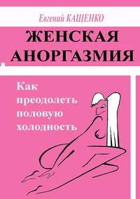 Женская аноргазмия. Как преодолеть половую холодность