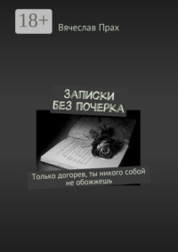 Записки без почерка. Только догорев, ты никого собой не обожжешь